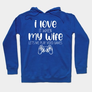 Funny I Love It When My Wife, I Love When My Wife Let's Me Play Video Games Hoodie